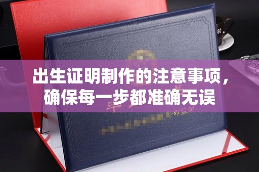 合水出生证明制作的注意事项，确保每一步都准确无误